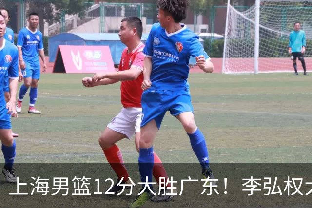 上海男篮12分大胜广东！李弘权大爆发，拉塞尔22分，李添荣20分
