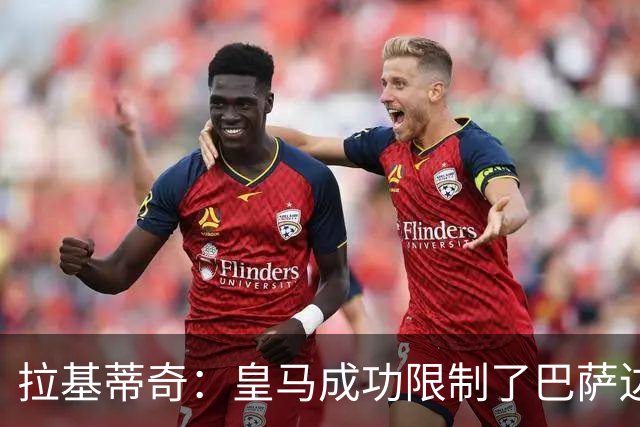 拉基蒂奇：皇马成功限制了巴萨边路进攻，亚马尔踢得非常艰难