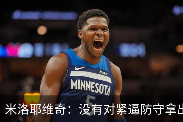 米洛耶维奇：没有对紧逼防守拿出有效措施，尽快将精力集中到亚冠