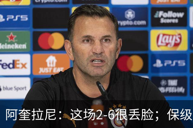 阿奎拉尼：这场2-6很丢脸；保级是唯一目标