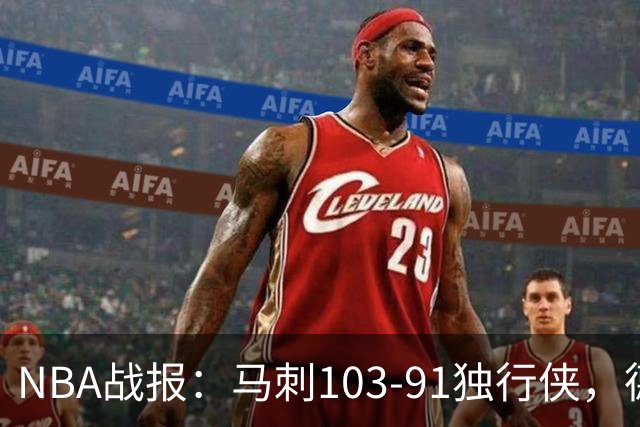 NBA战报：马刺103-91独行侠，德拉雷亚21分